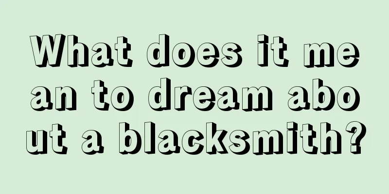 What does it mean to dream about a blacksmith?