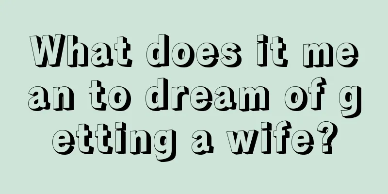 What does it mean to dream of getting a wife?