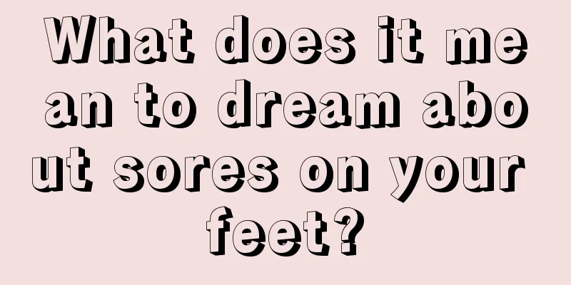 What does it mean to dream about sores on your feet?