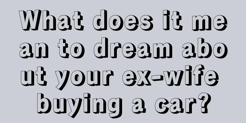 What does it mean to dream about your ex-wife buying a car?