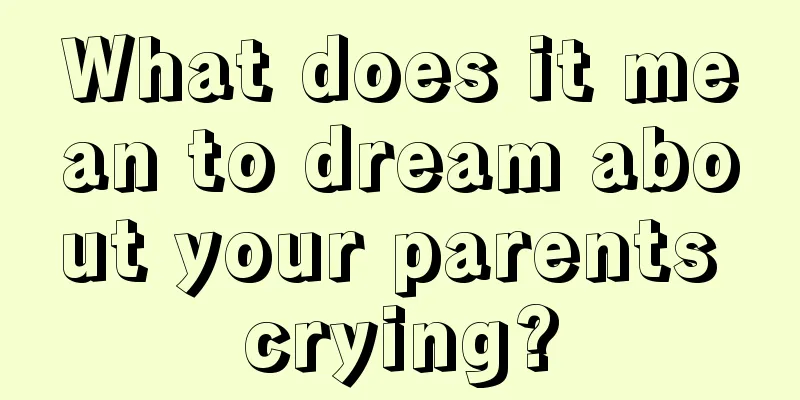 What does it mean to dream about your parents crying?