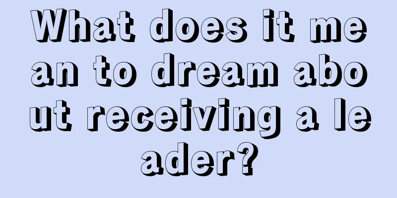 What does it mean to dream about receiving a leader?