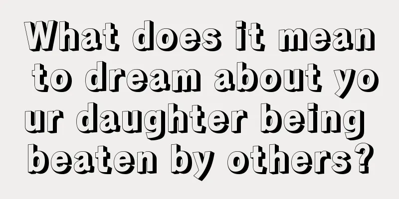 What does it mean to dream about your daughter being beaten by others?