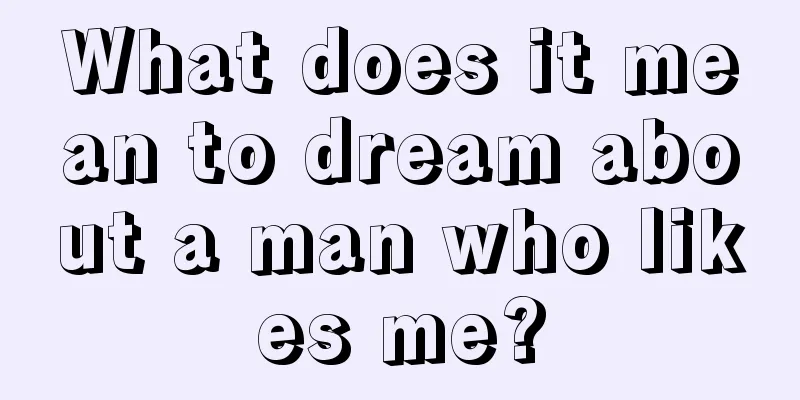 What does it mean to dream about a man who likes me?