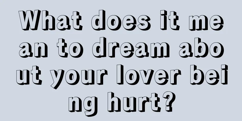 What does it mean to dream about your lover being hurt?