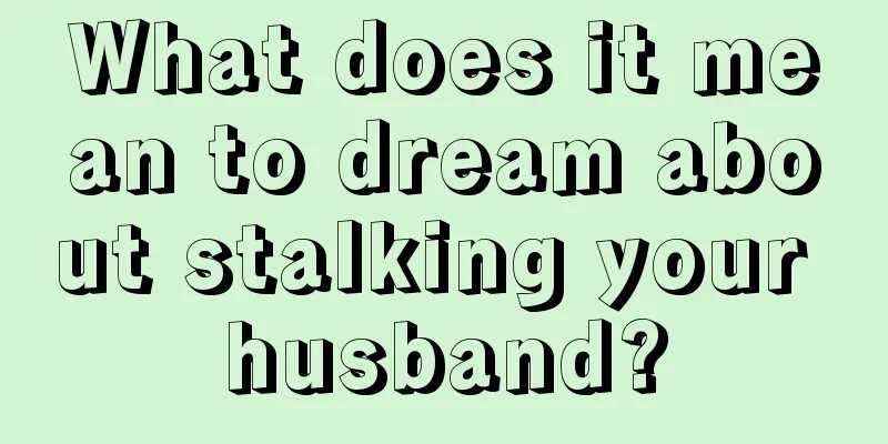 What does it mean to dream about stalking your husband?