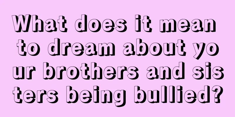 What does it mean to dream about your brothers and sisters being bullied?