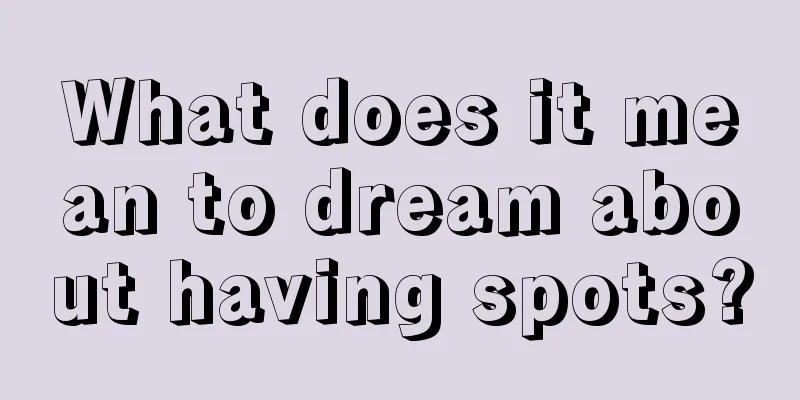 What does it mean to dream about having spots?