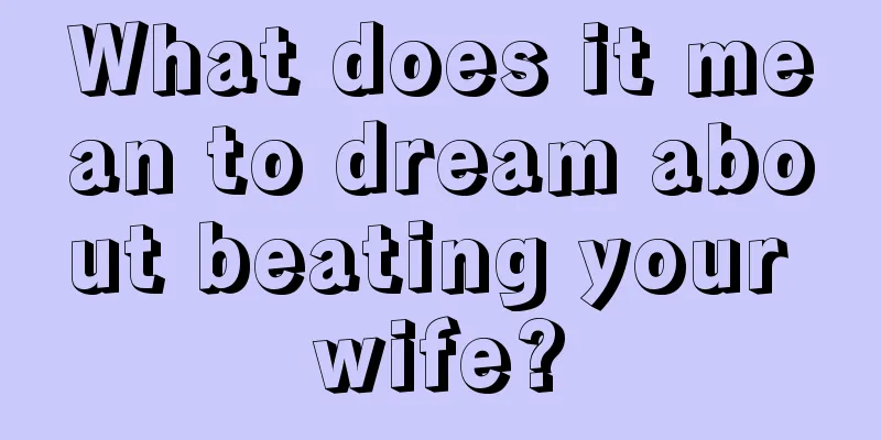 What does it mean to dream about beating your wife?