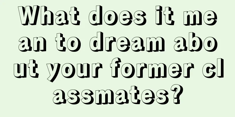 What does it mean to dream about your former classmates?