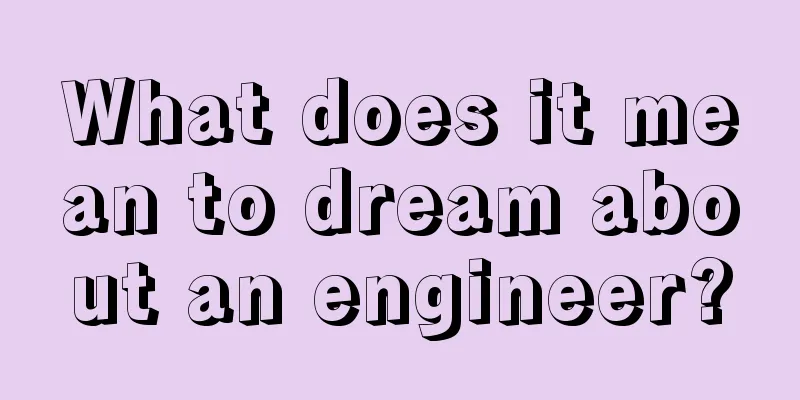 What does it mean to dream about an engineer?