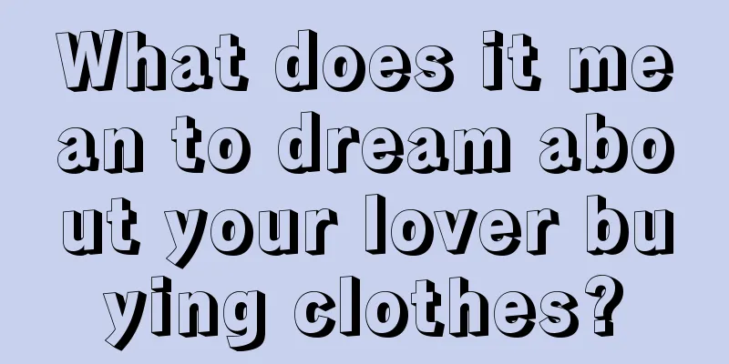 What does it mean to dream about your lover buying clothes?