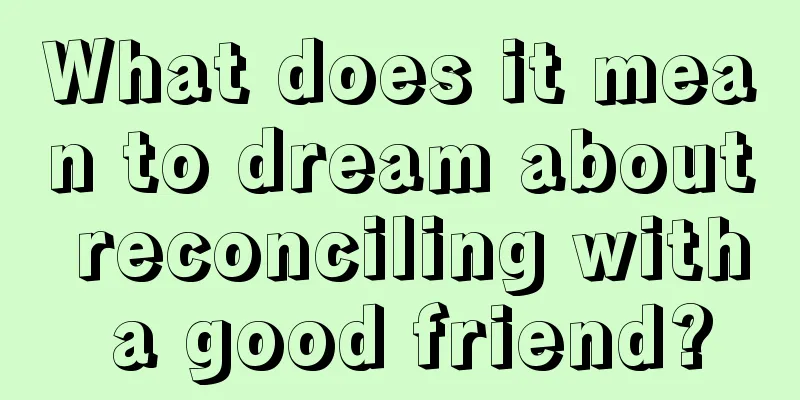 What does it mean to dream about reconciling with a good friend?