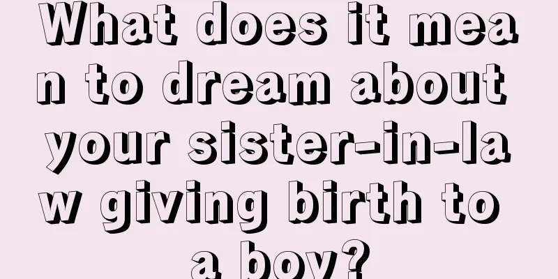 What does it mean to dream about your sister-in-law giving birth to a boy?