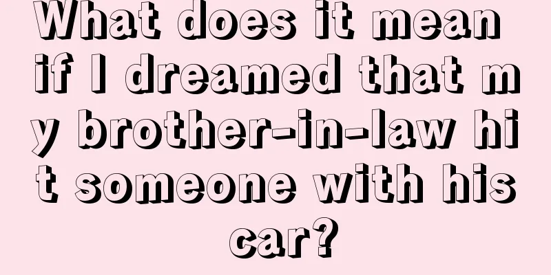 What does it mean if I dreamed that my brother-in-law hit someone with his car?