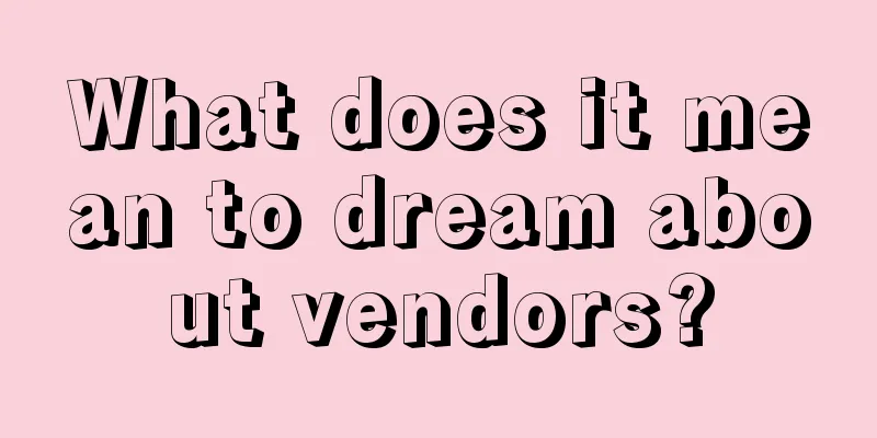 What does it mean to dream about vendors?