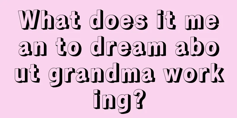 What does it mean to dream about grandma working?