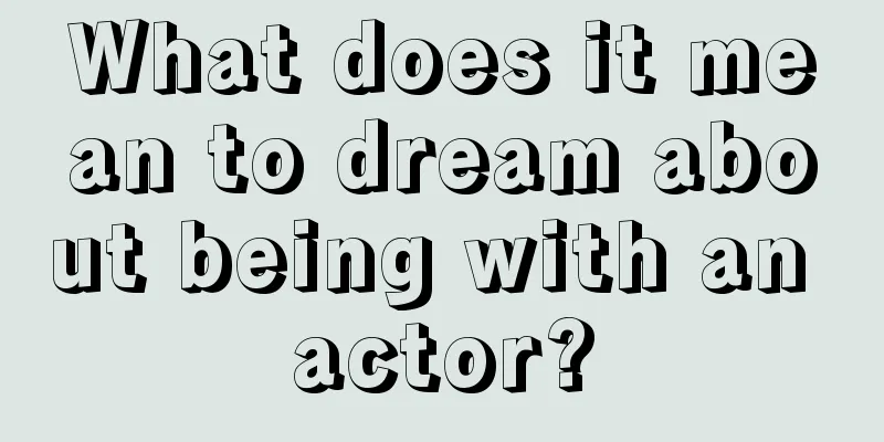 What does it mean to dream about being with an actor?