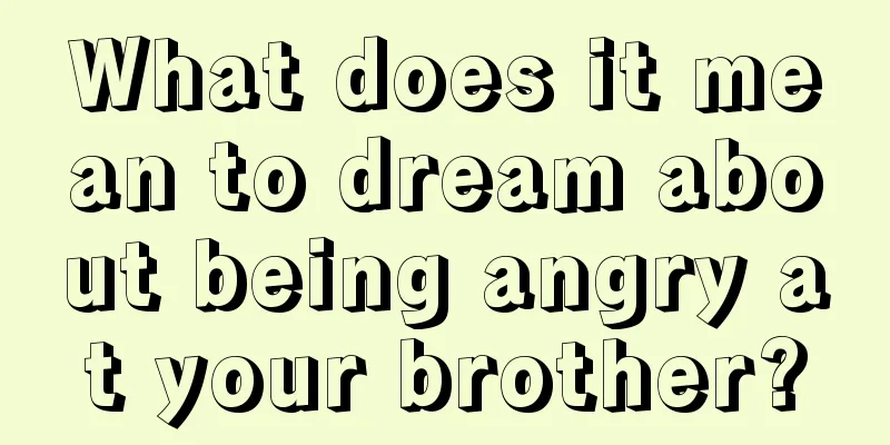 What does it mean to dream about being angry at your brother?