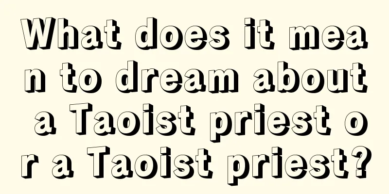 What does it mean to dream about a Taoist priest or a Taoist priest?