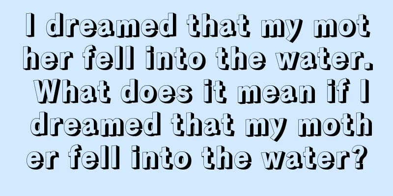 I dreamed that my mother fell into the water. What does it mean if I dreamed that my mother fell into the water?