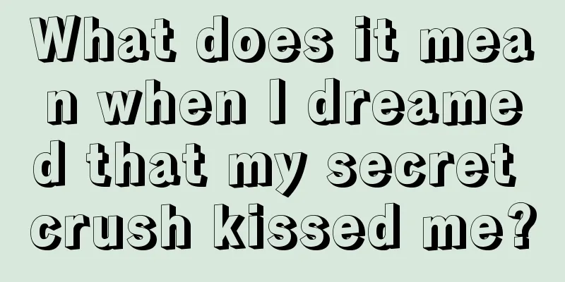 What does it mean when I dreamed that my secret crush kissed me?