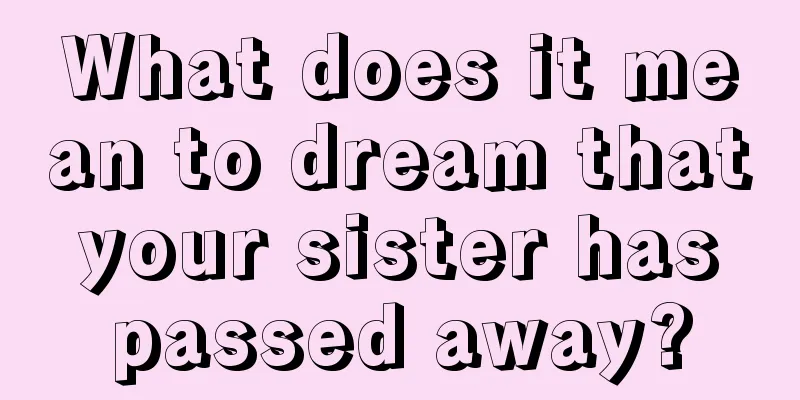 What does it mean to dream that your sister has passed away?