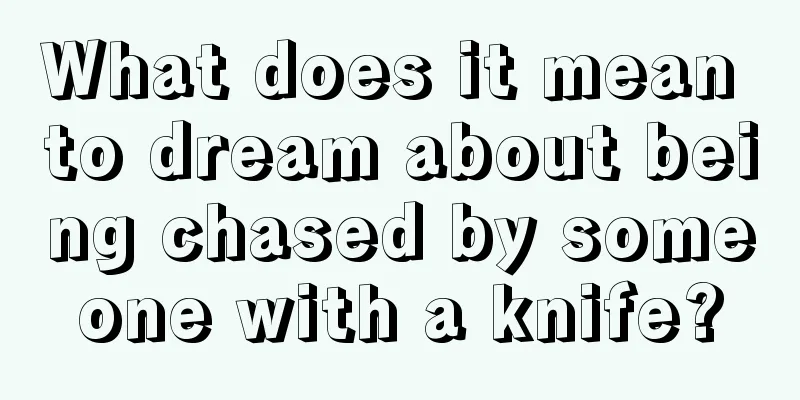 What does it mean to dream about being chased by someone with a knife?