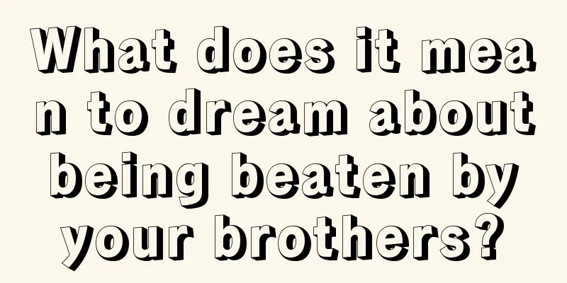 What does it mean to dream about being beaten by your brothers?