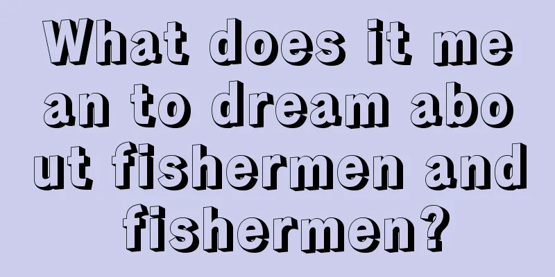 What does it mean to dream about fishermen and fishermen?