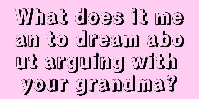 What does it mean to dream about arguing with your grandma?