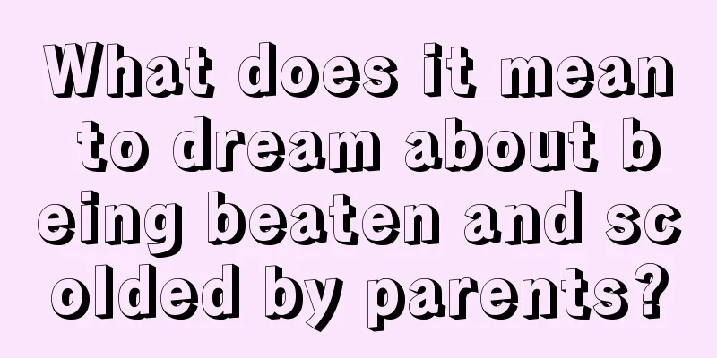 What does it mean to dream about being beaten and scolded by parents?