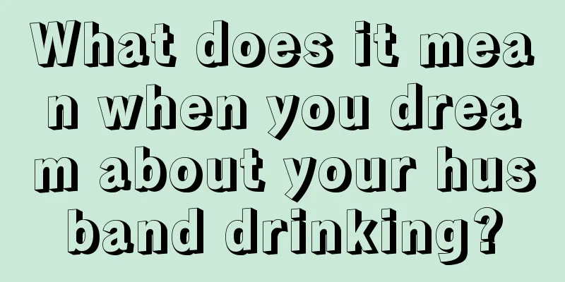 What does it mean when you dream about your husband drinking?