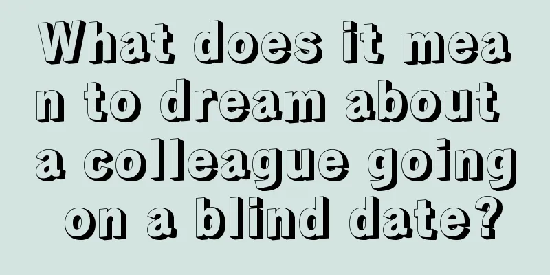 What does it mean to dream about a colleague going on a blind date?