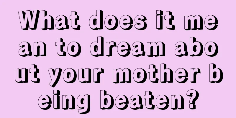 What does it mean to dream about your mother being beaten?