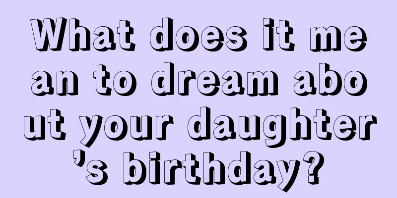 What does it mean to dream about your daughter’s birthday?