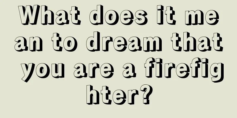 What does it mean to dream that you are a firefighter?