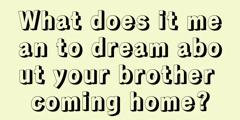 What does it mean to dream about your brother coming home?