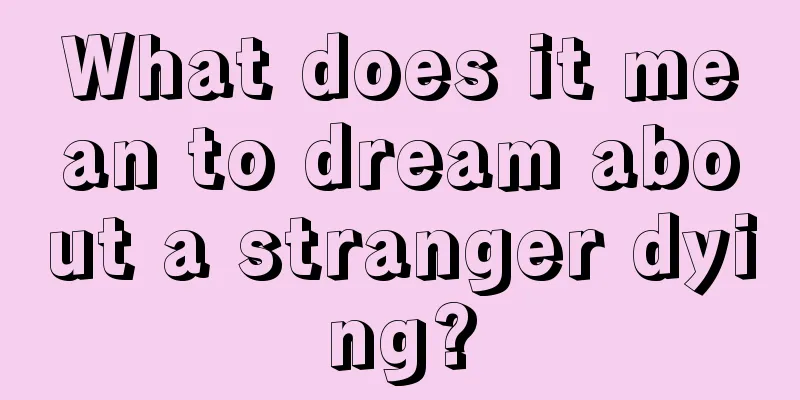 What does it mean to dream about a stranger dying?