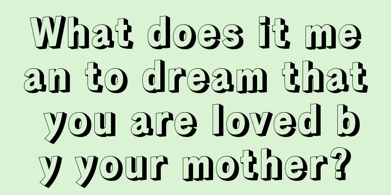 What does it mean to dream that you are loved by your mother?