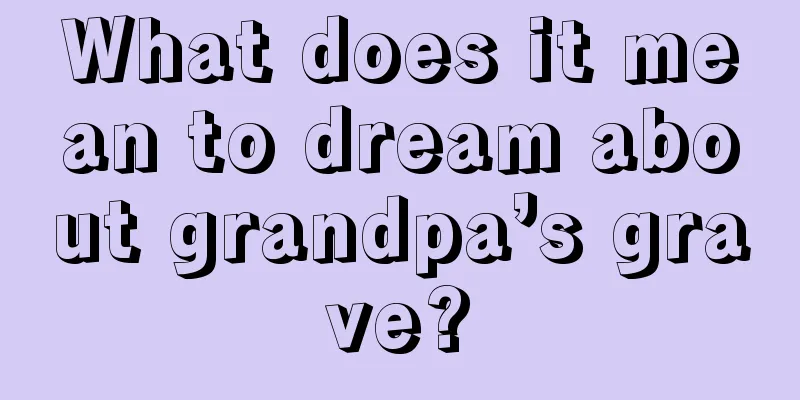 What does it mean to dream about grandpa’s grave?