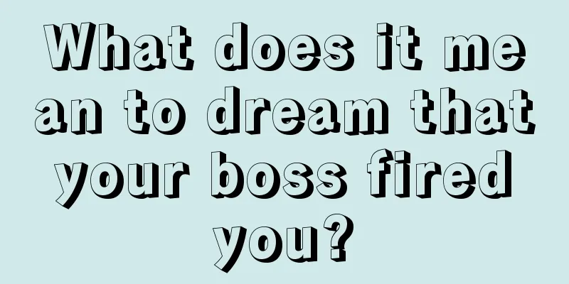 What does it mean to dream that your boss fired you?