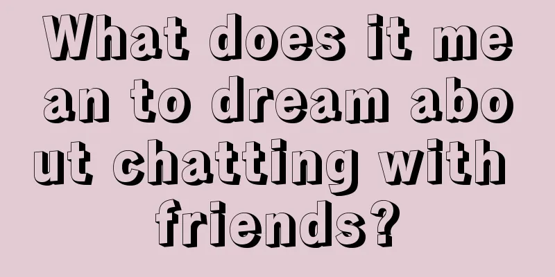 What does it mean to dream about chatting with friends?