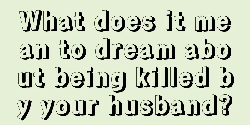 What does it mean to dream about being killed by your husband?