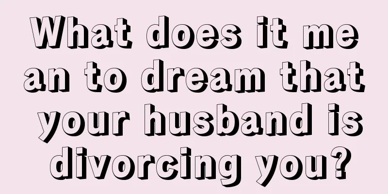 What does it mean to dream that your husband is divorcing you?