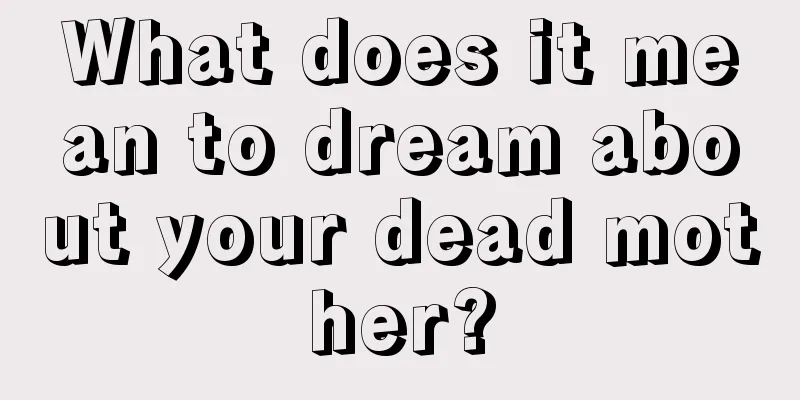 What does it mean to dream about your dead mother?