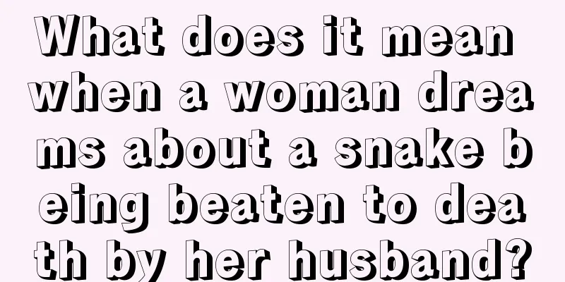 What does it mean when a woman dreams about a snake being beaten to death by her husband?