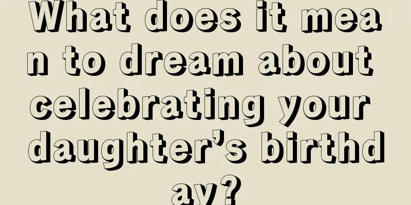 What does it mean to dream about celebrating your daughter’s birthday?