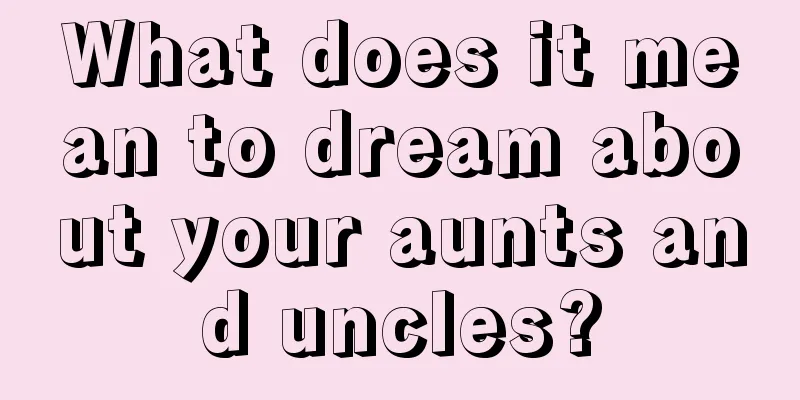 What does it mean to dream about your aunts and uncles?