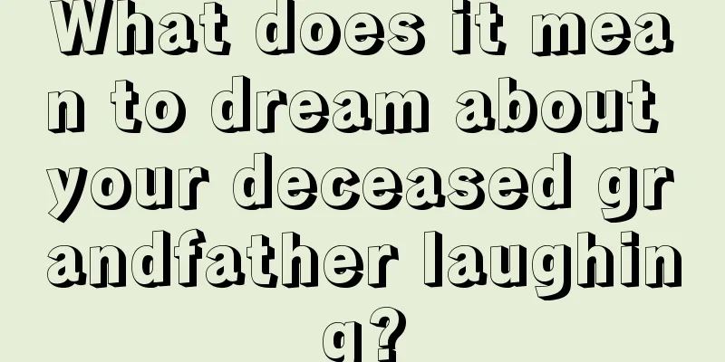 What does it mean to dream about your deceased grandfather laughing?